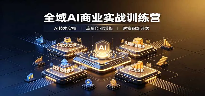 全域AI商业实战训练营:涵盖AI技术实操、流量创业、财富管理与职场成长全体系内容-706资源网