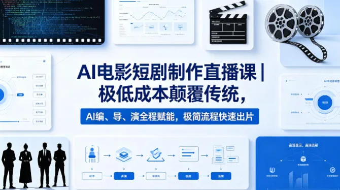 AI电影短剧制作直播课｜极低成本颠覆传统，AI编、导、演全程赋能，极简流程快速出片-706资源网