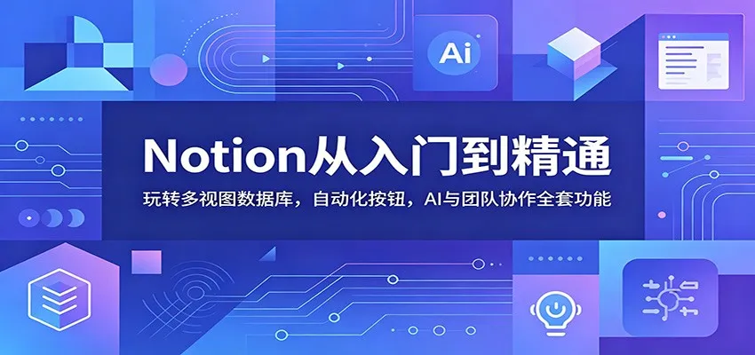Notion从入门到精通:玩转多视图数据库,自动化按钮,AI与团队协作全套功能-706资源网