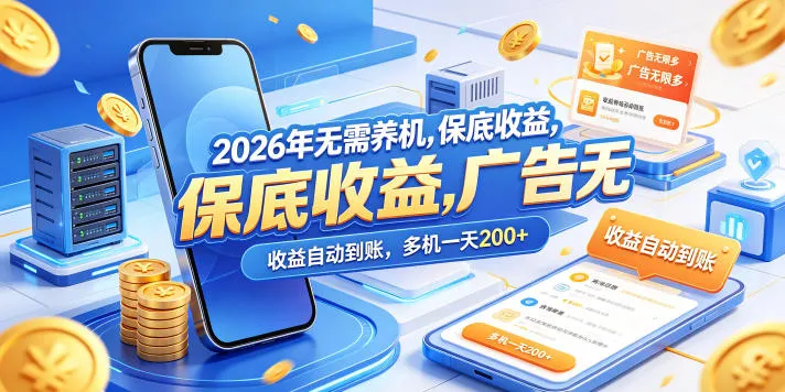 2026年无需养机，保底收益，广告无限多，收益自动到账，多机一天200+【揭秘】-706资源网