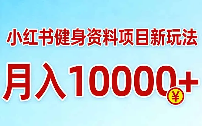 小红书健身资料项目最新玩法，月入10000＋，收益潜力可以无限放大-706资源网
