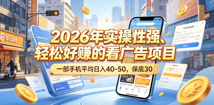 2026年实操性强、轻松好賺的看广告项目，一部手机平均日入40-50，保底30米【揭秘】-706资源网