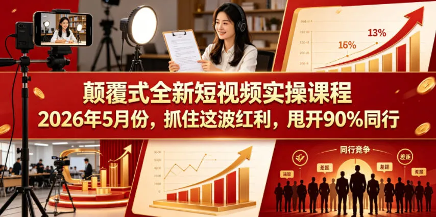 颠覆式全新短视频实操课程2026年5月份，抓住这波红利，甩开90%同行-706资源网
