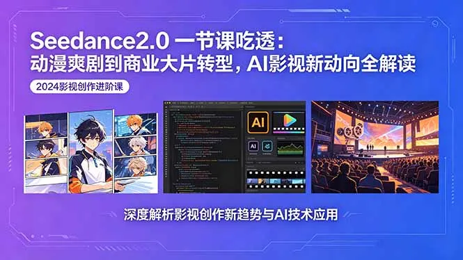 Seedance2.0一节课吃透：动漫爽剧到商业大片转型，AI影视新动向全解读-706资源网