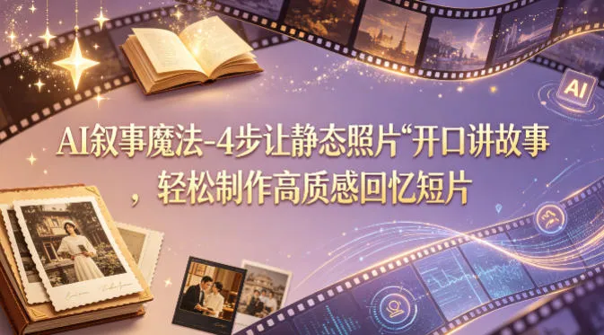 AI叙事魔法-4步让静态照片“开口讲故事”，轻松制作高质感回忆短片-706资源网