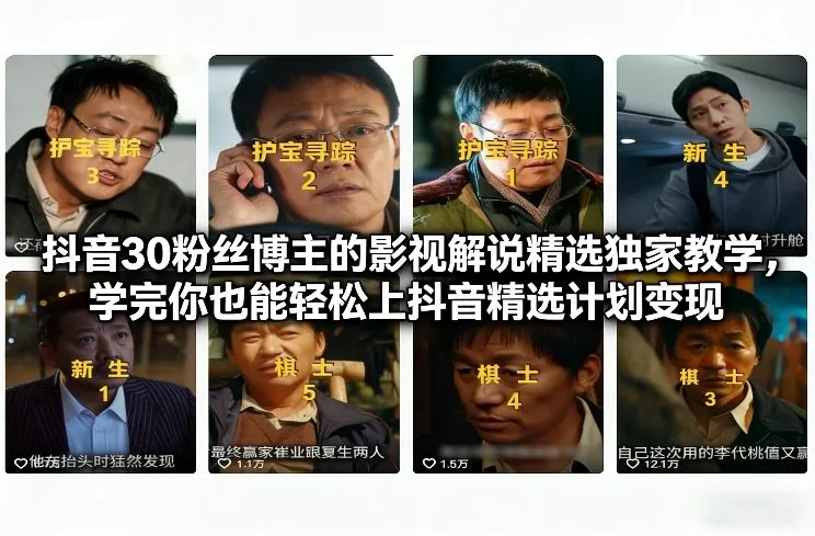 抖音30粉丝博主的影视解说精选独家教学，学完你也能轻松上抖音精选计划变现-706资源网