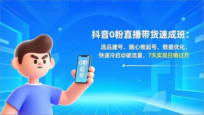 抖音0粉直播带货速成班:选品建号、随心推起号、数据优化,快速冷启动破流量,7天实现日销过万-706资源网