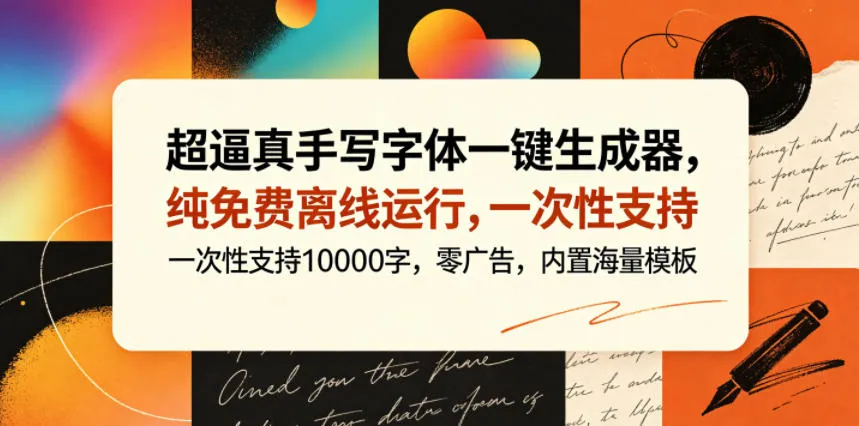 超逼真手写字体一键生成器,纯免费离线运行,一次性支持10000字,零广告,内置海量模板-706资源网