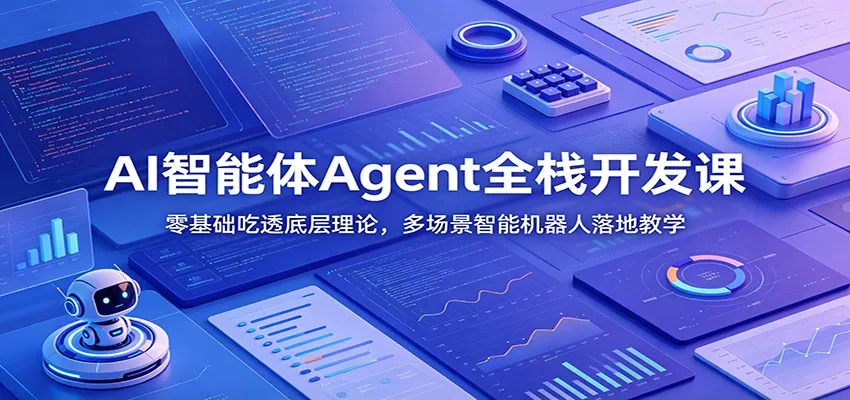 AI智能体Agent全栈开发课：零基础吃透底层理论，多场景智能机器人落地教学-706资源网