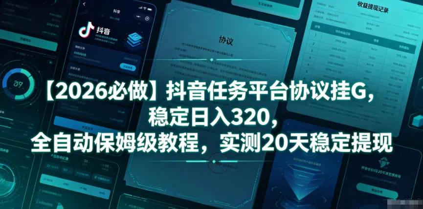 【2026必做】抖音任务平台协议挂G,稳定日入320,全自动保姆级教程,实测20天稳定提现【揭秘】