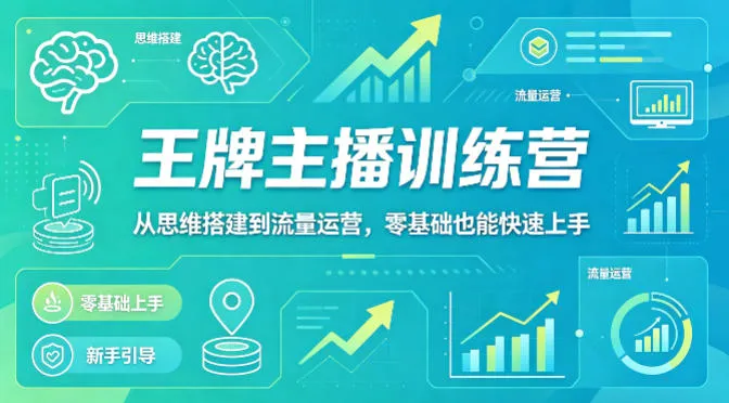 抖音王牌主播训练营，从思维搭建到流量运营，零基础也能快速上手-706资源网