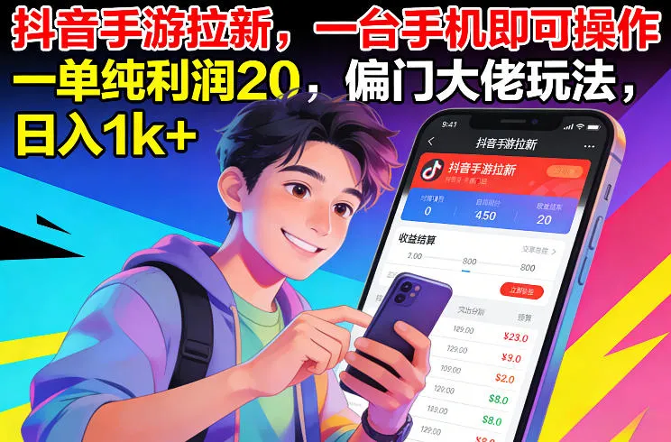 抖音手游拉新，一台手机即可操作，一单纯利润20，偏门大佬玩法，日入1k+【揭秘】-706资源网