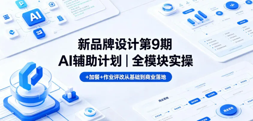 新品牌设计第9期AI辅助计划｜全模块实操+加餐+作业评改从基础到商业落地-706资源网