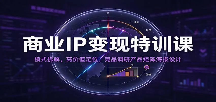 商业IP变现特训课：模式拆解，高价值定位，竞品调研产品矩阵海报设计-706资源网