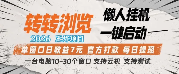 转转浏览2026，王炸项目，懒人挂G一键启动，单窗口日收益7米，一台电脑10-30个窗口，支持云机【揭秘】-706资源网