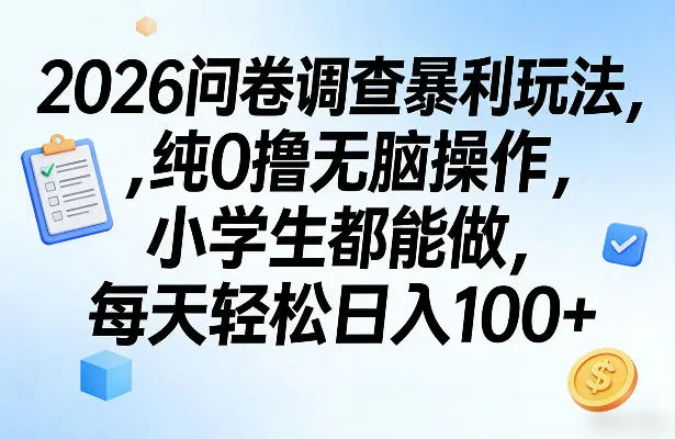 2026问卷调查暴利玩法，纯0撸无脑操作，小学生都能做，每天轻松日入100+【揭秘】-706资源网