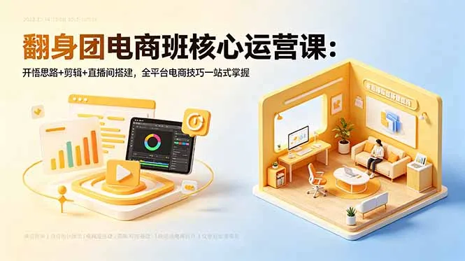 翻身团电商班核心运营课:开悟思路+剪辑+直播间搭建,全平台电商技巧一站式掌握-706资源网