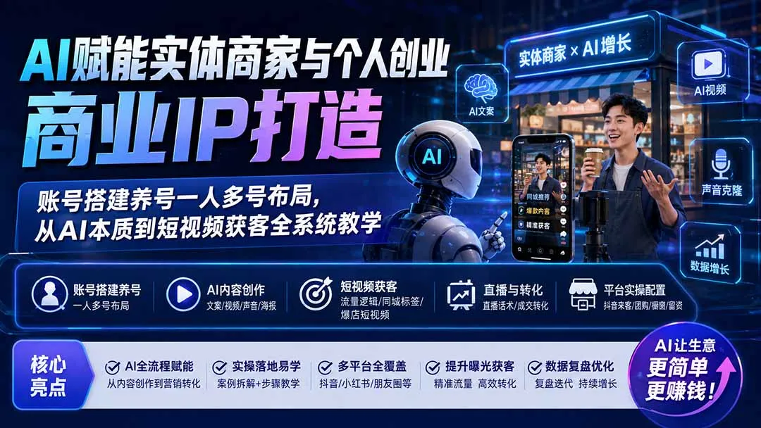 AI赋能实体商家与个人创业商业IP打造；账号搭建养号一人多号布局，从AI本质到短视频获客全系统教学-706资源网