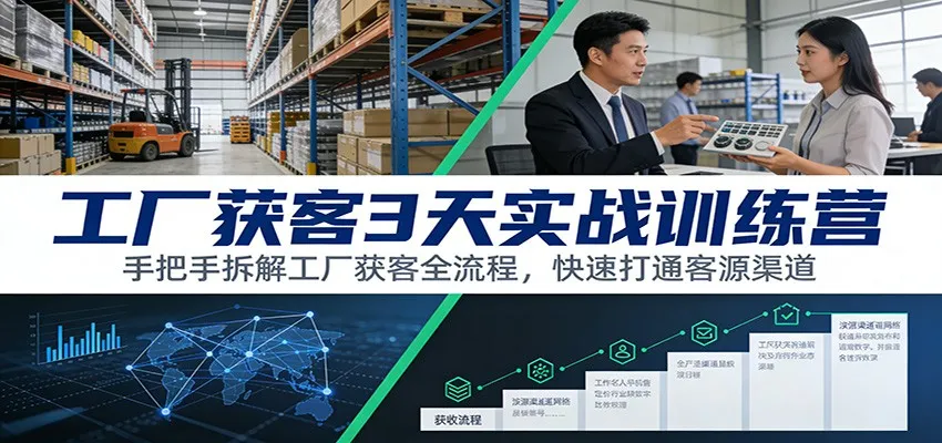 工厂获客3天实战训练营：手把手拆解工厂获客全流程，快速打通客源渠道-706资源网