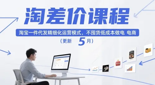 淘差价课程,淘宝一件代发精细化运营模式,不囤货低成本做电商(更新26年8月)