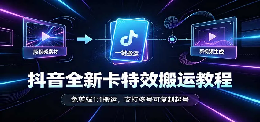 抖音全新卡特效搬运教程：免剪辑1:1搬运，支持多号可复制起号-706资源网