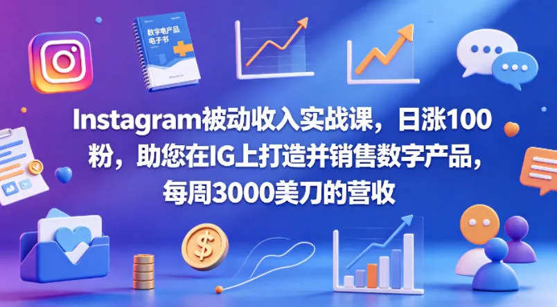 Instagram被动收入实战课，日涨100粉，助您在IG上打造并销售数字产品，每周3000美刀的营收【原创双语字幕】-706资源网