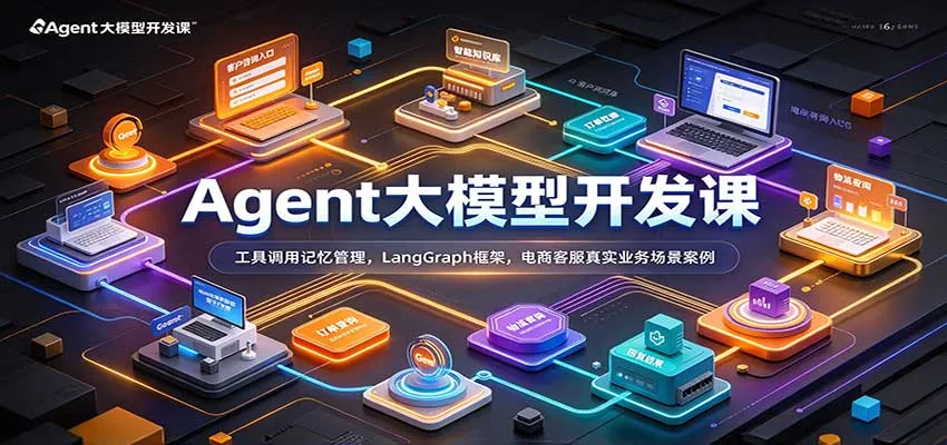 Agent大模型开发课:工具调用记忆管理,LangGraph框架,电商客服真实业务场景案例-706资源网