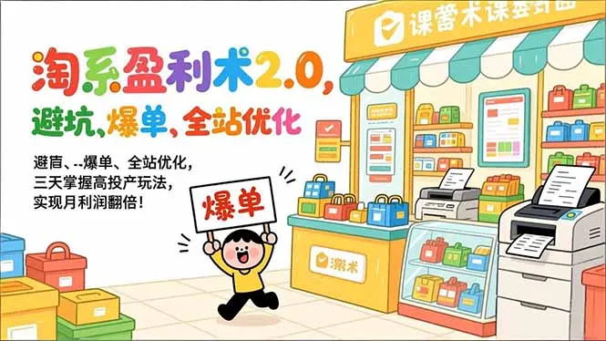 淘系盈利术2.0,避坑、爆单、全站优化,三天掌握高投产玩法,实现月利润翻倍!-706资源网
