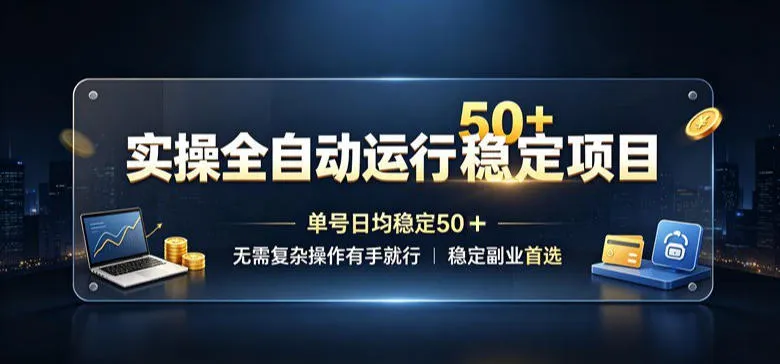 实操全自动运行稳定项目,单号日均稳定50+,无需复杂操作有手就行,稳定副业首选【揭秘】-706资源网