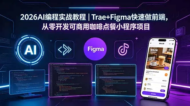 2026AI编程实战教程|Trae+Figma快速做前端,从零开发可商用咖啡点餐小程序项目-706资源网