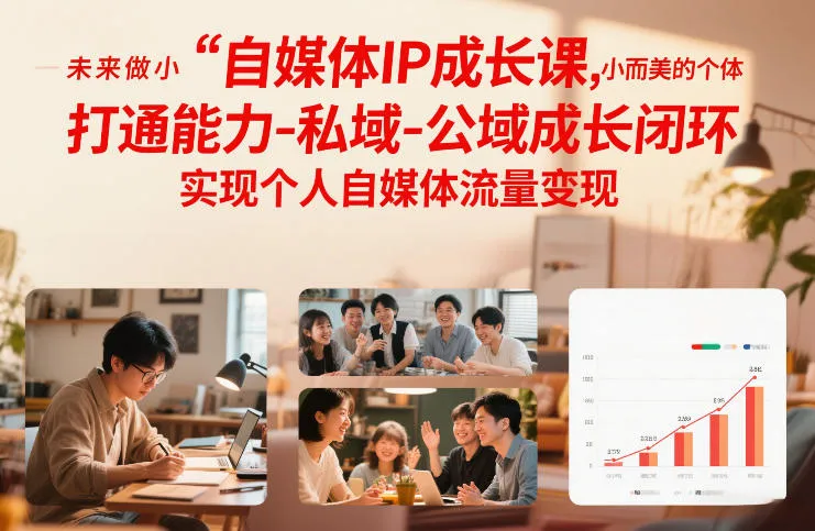 自媒体IP成长课，未来做小而美的个体，打通能力-私域-公域成长闭环，实现个人自媒体流量变现-706资源网