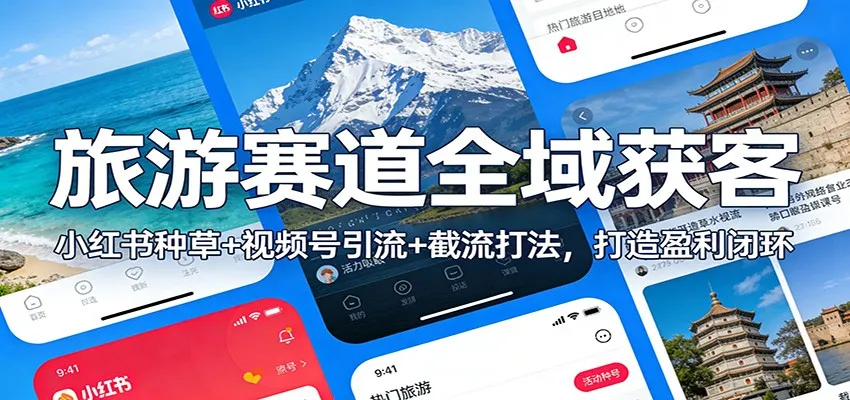 旅游赛道全域获客：小红书种草+视频号引流+截流打法，打造盈利闭环-706资源网
