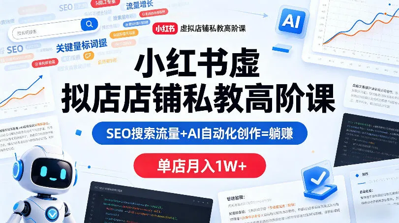 小红书虚拟店铺私教高阶课，SEO搜索流量+AI自动化创作=躺賺，单店月入1W+-706资源网