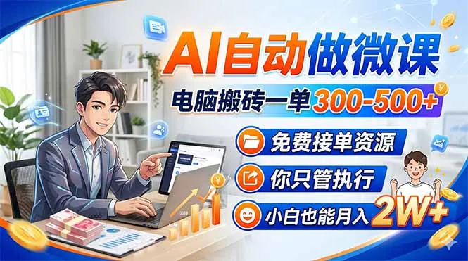 AI自动做微课，电脑搬砖一单300-500+，免费接单资源，你只管执行，小白也能月入2W+-706资源网