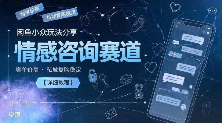 闲鱼小众玩法分享，情感咨询赛道，客单价高，私域复购稳定【详细教程】-706资源网