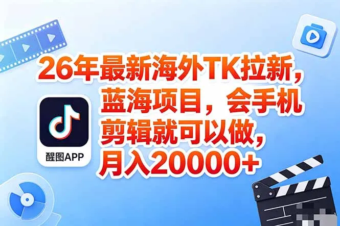 海外TK剪映拉新风口，蓝海轻创业，会手机剪辑实操稳赚月入2w+(保姆级课程-706资源网