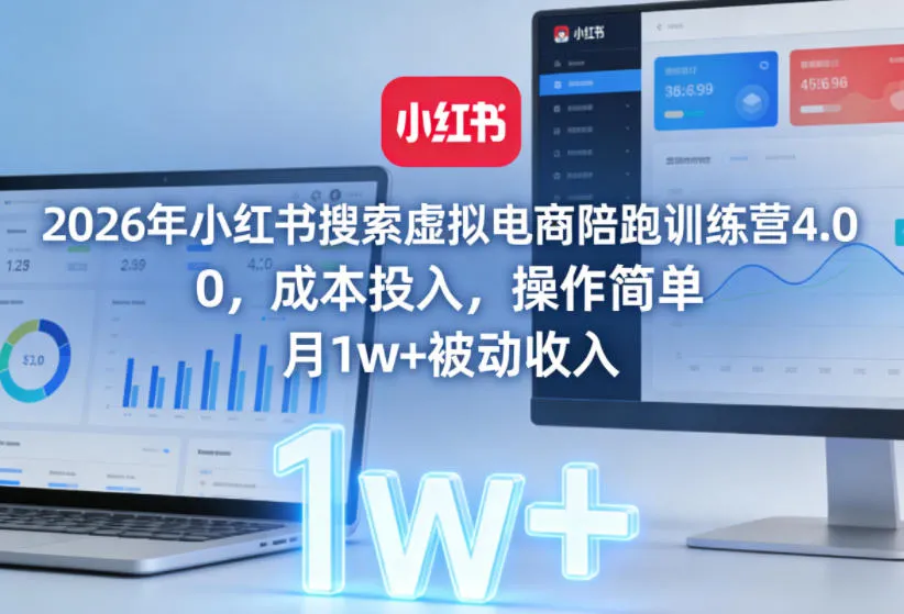 2026年小红书搜索虚拟电商陪跑训练营4.0，0成本投入，操作简单，月1w+被动收入-706资源网