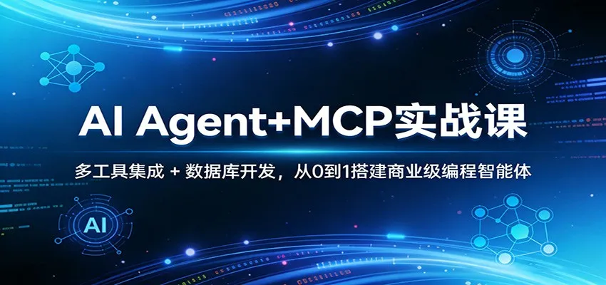 AI Agent+MCP实战课：多工具集成 + 数据库开发，从0到1搭建商业级编程智能体-706资源网