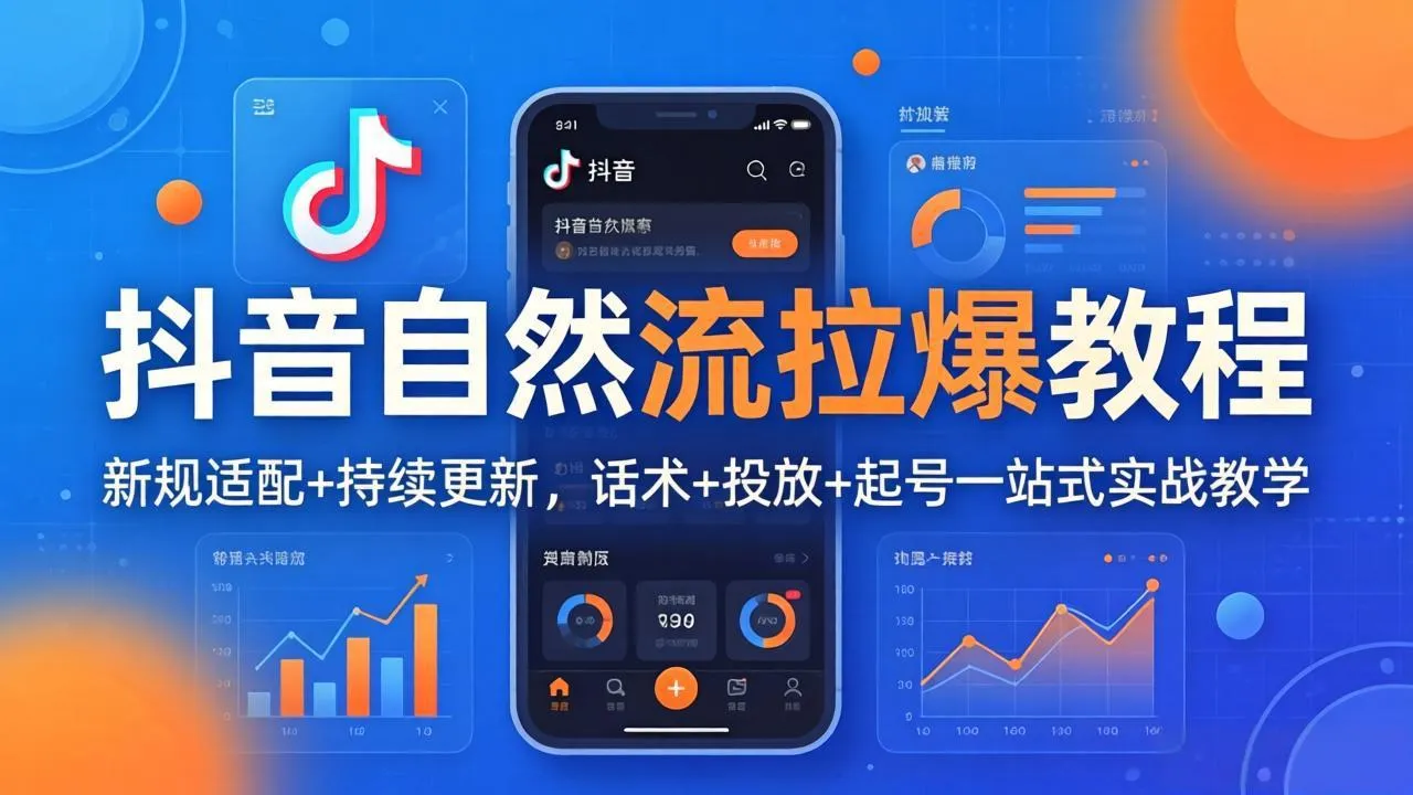 抖音自然流拉爆教程：新规适配+持续更新，话术+投放+起号一站式实战教学(更新26年4月-706资源网