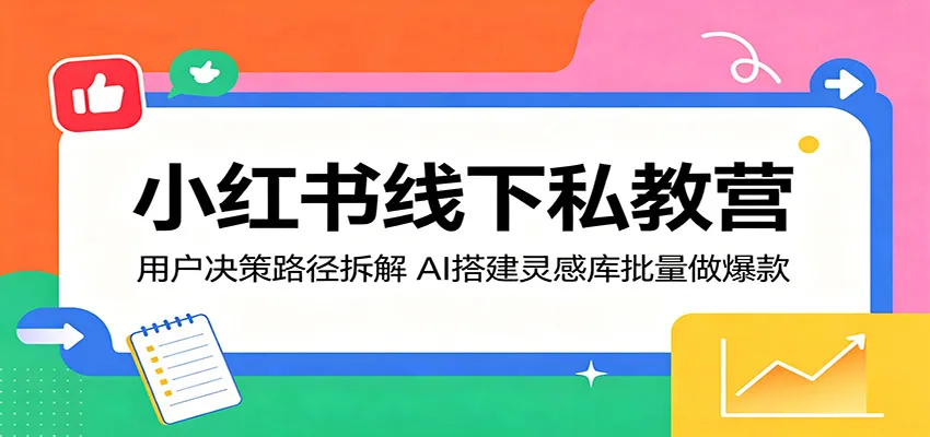 小红书线下私教营:用户决策路径拆解,AI搭建灵感库批量做爆款-706资源网