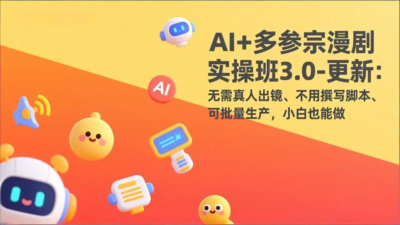 AI+多参宗漫剧实操班3.0-更新：无需真人出镜、不用撰写脚本、可批量生产，小白也能做-706资源网