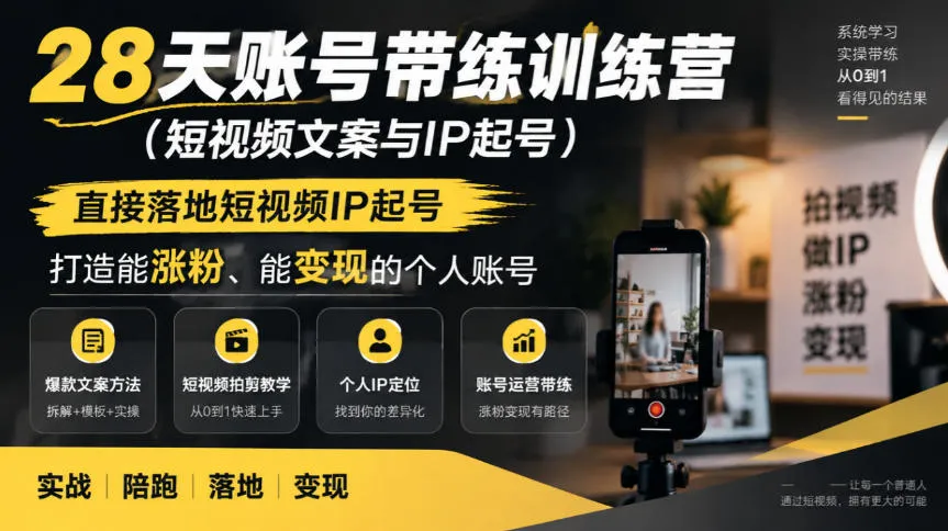 28天账号带练训练营(短视频文案与IP起号),直接落地短视频IP起号,打造能涨粉、能变现的个人账号-706资源网