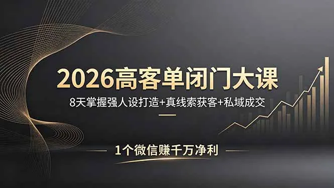 2026高客单闭门大课，8 天掌握强人设打造 + 真线索获客 + 私域成交，1 个微信赚千万净利-706资源网