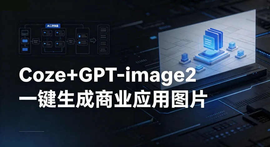 【Coze工作流搭建实操教程】coze+GPT-image2一键生成商业应用图片，全流程保姆级教学-706资源网