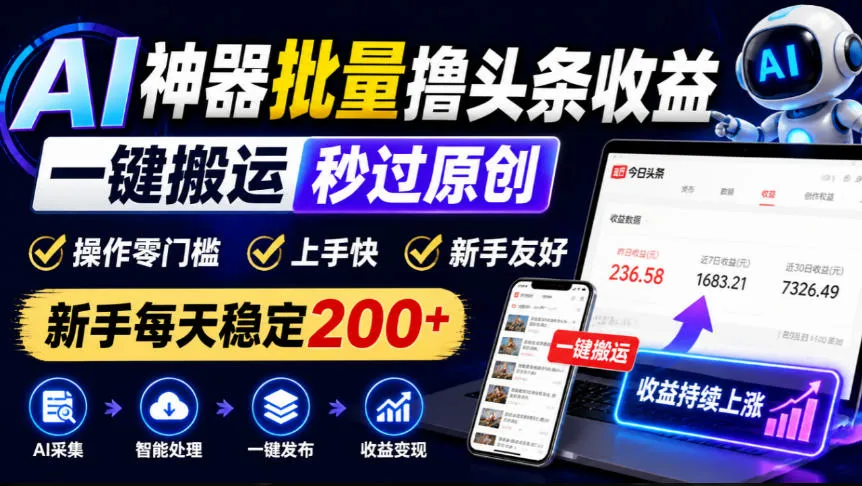 AI神器批量撸头条收益,一键搬运秒过原创,操作零门槛上手快,新手每天稳定200+【揭秘】-706资源网