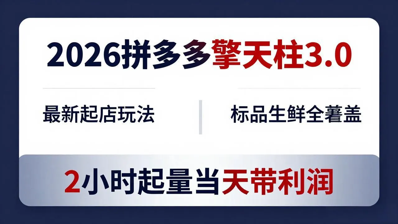 2026拼多多擎天柱 3.0-更新4月20：最新起店玩法，标品生鲜全覆盖，2小时起量当天带利润-706资源网