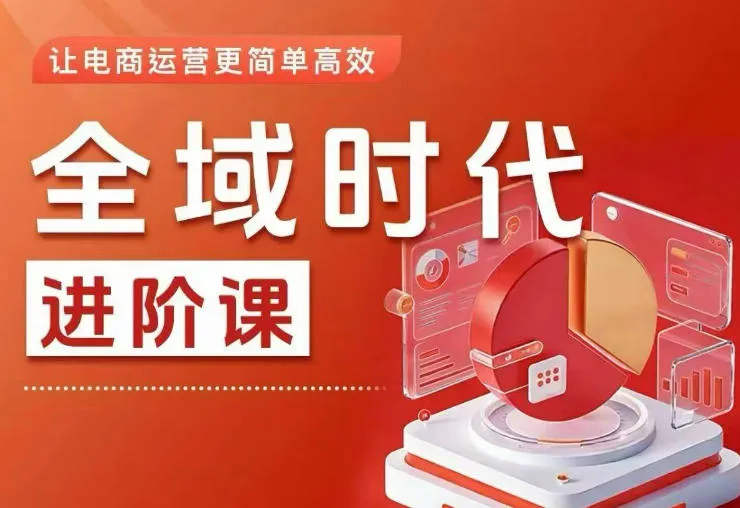 全域时代进阶课，更简单高效的全域投放实操，让电商运营更简单高效（更新0908）-706资源网