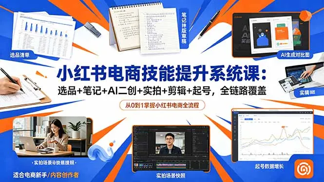小红书电商技能提升系统课：选品+笔记+AI二创+实拍+剪辑+起号，全链路覆盖-706资源网