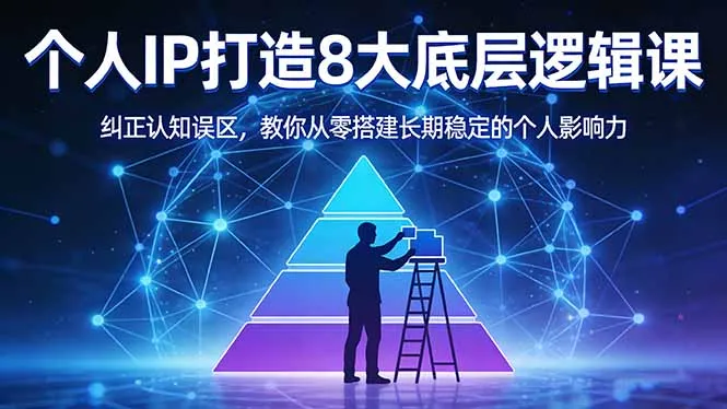 付费文章：个人IP打造8大底层逻辑课：纠正认知误区，教你从零搭建长期稳定的个人影响力-706资源网