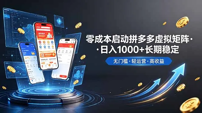 不用投资大额本钱零成本启动，做拼多多虚拟矩阵，长期稳定！轻松维持日入 1000-706资源网